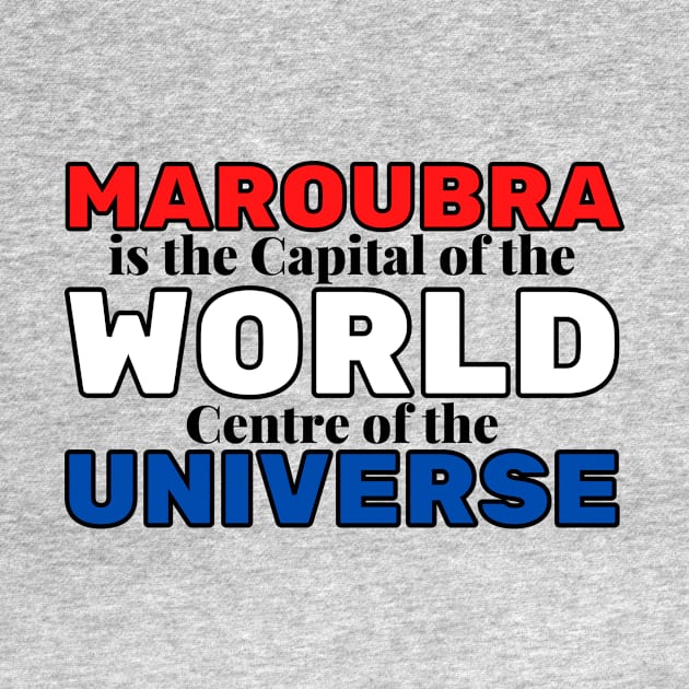 MAROUBRA IS THE CAPITAL OF THE WORLD, CENTRE OF THE UNIVERSE - RED, WHITE AND BLUE BACKGROUND by SERENDIPITEE
